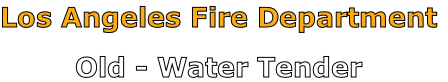 Los Angeles Fire Department

Old - Water Tender