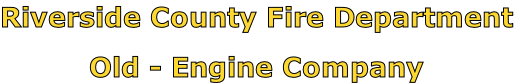Riverside County Fire Department

Old - Engine Company
