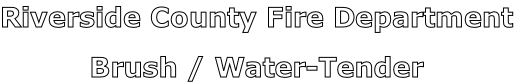 Riverside County Fire Department

Brush / Water-Tender