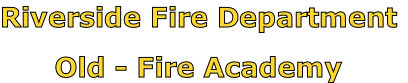 Riverside Fire Department

Old - Fire Academy
