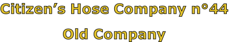 Citizen’s Hose Company n°44

Old Company