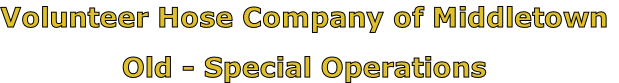 Volunteer Hose Company of Middletown

Old - Special Operations