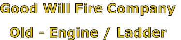 Good Will Fire Company

Old - Engine / Ladder
