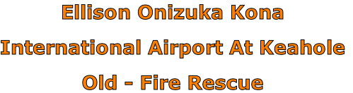 Ellison Onizuka Kona

International Airport At Keahole

Old - Fire Rescue
