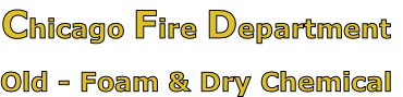 Chicago Fire Department

Old - Foam & Dry Chemical