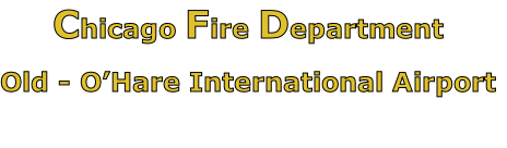 Chicago Fire Department

Old - O’Hare International Airport

Squad Company