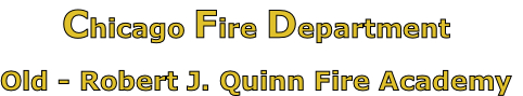 Chicago Fire Department

Old - Robert J. Quinn Fire Academy