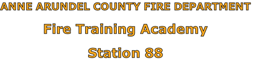 ANNE ARUNDEL COUNTY FIRE DEPARTMENT

Fire Training Academy

Station 88