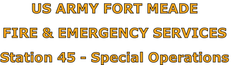 US ARMY FORT MEADE

FIRE & EMERGENCY SERVICES

Station 45 - Special Operations
