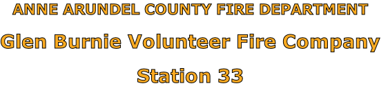 ANNE ARUNDEL COUNTY FIRE DEPARTMENT

Glen Burnie Volunteer Fire Company

Station 33