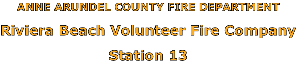 ANNE ARUNDEL COUNTY FIRE DEPARTMENT

Riviera Beach Volunteer Fire Company

Station 13