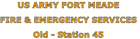 US ARMY FORT MEADE

FIRE & EMERGENCY SERVICES

Old - Station 45