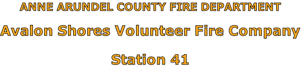 ANNE ARUNDEL COUNTY FIRE DEPARTMENT

Avalon Shores Volunteer Fire Company

Station 41