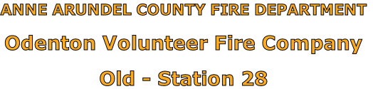 ANNE ARUNDEL COUNTY FIRE DEPARTMENT

Odenton Volunteer Fire Company

Old - Station 28