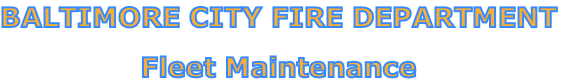 BALTIMORE CITY FIRE DEPARTMENT

Fleet Maintenance