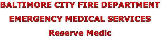 BALTIMORE CITY FIRE DEPARTMENT

EMERGENCY MEDICAL SERVICES

Reserve Medic