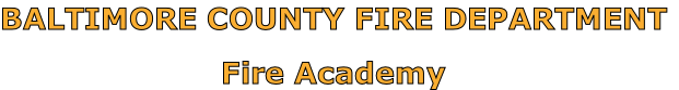 BALTIMORE COUNTY FIRE DEPARTMENT

Fire Academy