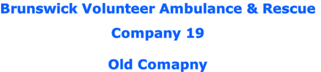 Brunswick Volunteer Ambulance & Rescue

Company 19

Old Comapny