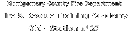 Montgomery County Fire Department

Fire & Rescue Training Academy

Old - Station n°27