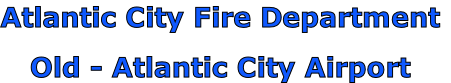 Atlantic City Fire Department

Old - Atlantic City Airport