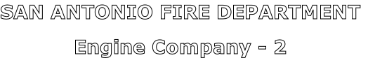 SAN ANTONIO FIRE DEPARTMENT

Engine Company - 2