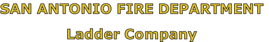 SAN ANTONIO FIRE DEPARTMENT

Ladder Company