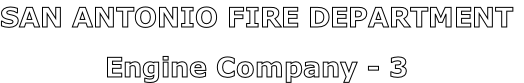 SAN ANTONIO FIRE DEPARTMENT

Engine Company - 3