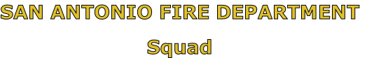SAN ANTONIO FIRE DEPARTMENT

Squad