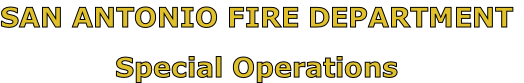 SAN ANTONIO FIRE DEPARTMENT

Special Operations