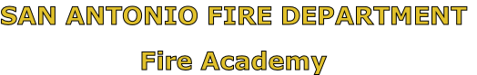 SAN ANTONIO FIRE DEPARTMENT

Fire Academy