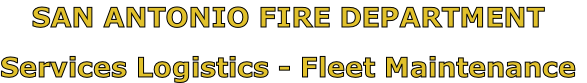 SAN ANTONIO FIRE DEPARTMENT

Services Logistics - Fleet Maintenance