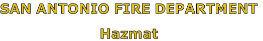 SAN ANTONIO FIRE DEPARTMENT

Hazmat