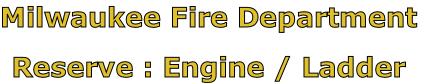 Milwaukee Fire Department

Reserve : Engine / Ladder