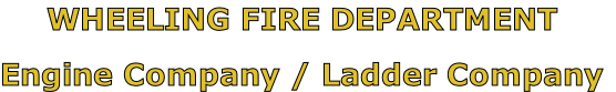 WHEELING FIRE DEPARTMENT

Engine Company / Ladder Company
