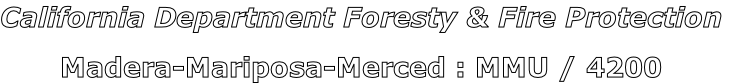 California Department Foresty & Fire Protection

Madera-Mariposa-Merced : MMU / 4200