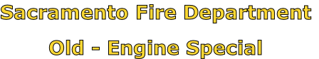 Sacramento Fire Department

Old - Engine Special