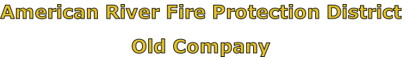 American River Fire Protection District

Old Company