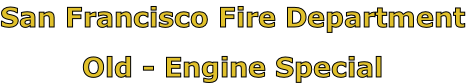 San Francisco Fire Department

Old - Engine Special