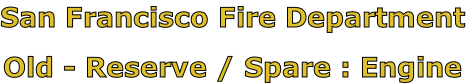 San Francisco Fire Department

Old - Reserve / Spare : Engine