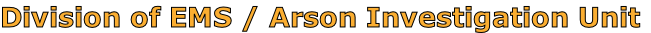 Division of EMS / Arson Investigation Unit