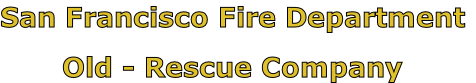 San Francisco Fire Department

Old - Rescue Company