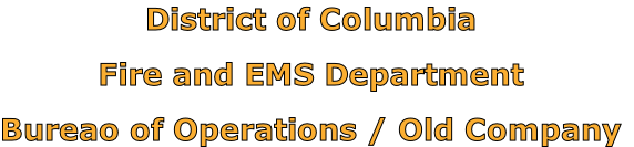 District of Columbia

Fire and EMS Department

Bureao of Operations / Old Company