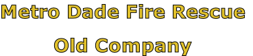Metro Dade Fire Rescue

Old Company