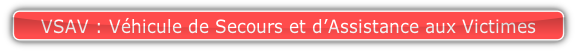 VSAV : Véhicule de Secours et d’Assistance aux Victimes.