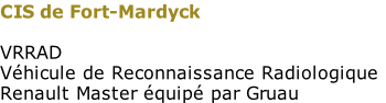 CIS de Fort-Mardyck

VRRAD
Véhicule de Reconnaissance Radiologique
Renault Master équipé par Gruau