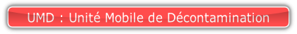 UMD : Unité Mobile de Décontamination.