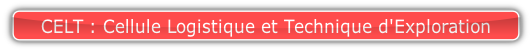 CELT : Cellule Logistique et Technique d'Exploration.