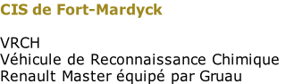 CIS de Fort-Mardyck

VRCH
Véhicule de Reconnaissance Chimique
Renault Master équipé par Gruau