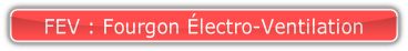 FEV : Fourgon Électro-Ventilation.