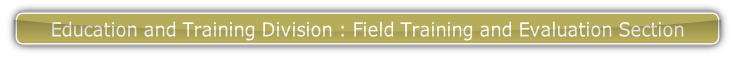 Education and Training Division : Field Training and Evaluation Section.